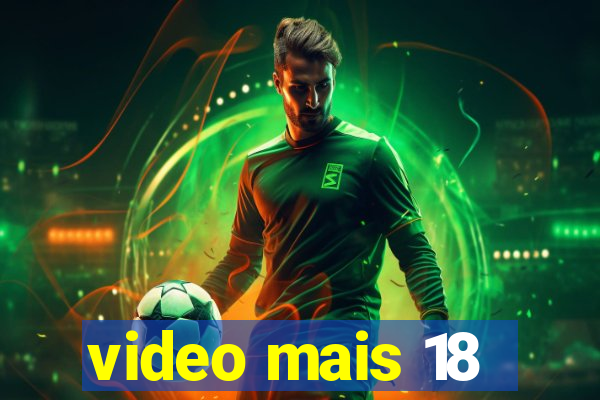 video mais 18